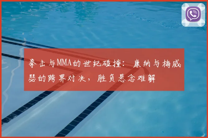 拳击与MMA的世纪碰撞:康纳与梅威瑟的跨界对决,胜负悬念难解