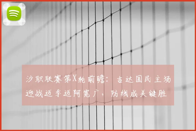 沙职联赛第X轮前瞻：吉达国民主场迎战迈季迈阿宽广，防线成关键胜负手