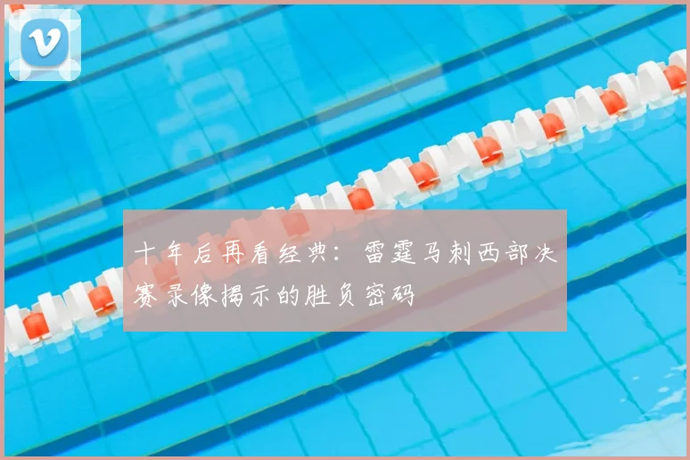 十年后再看经典:雷霆马刺西部决赛录像揭示的胜负密码